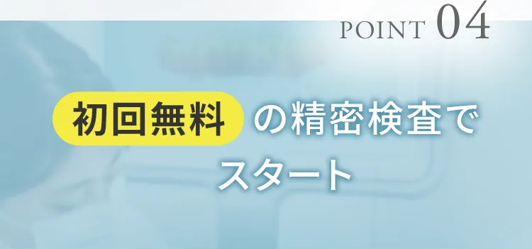 初回無料の精密検査でスタート